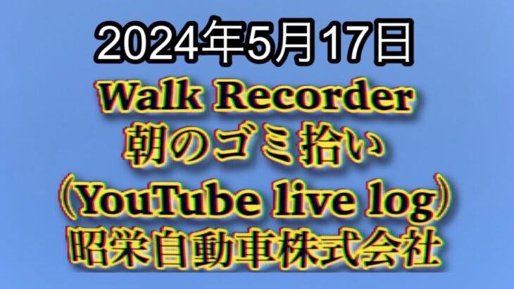 自動車屋のヒデです。Walk Recorder 朝のゴミ拾い 2024年5月17日