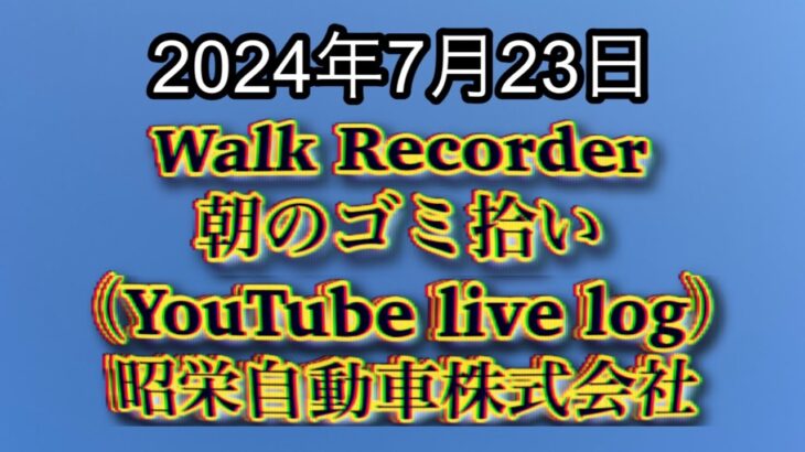 自動車屋のヒデです。Walk Recorder 朝のゴミ拾い 2024年7月23日