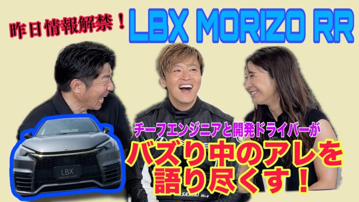 LBX MORIZO RR / レクサス LEXUS【開発者＆開発ドライバー独占インタビュー】昨日報道解禁＆目下クルマ好きの間でバズり中のクルマ、作った人に直接聞いちゃいました！なぜレーサーが開発？