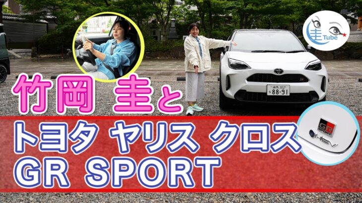 竹岡 圭のトヨタ ヤリス クロスGR SPORT試乗【TAKEOKA KEI & TOYOTA YARIS CROSS GR SPORT 】