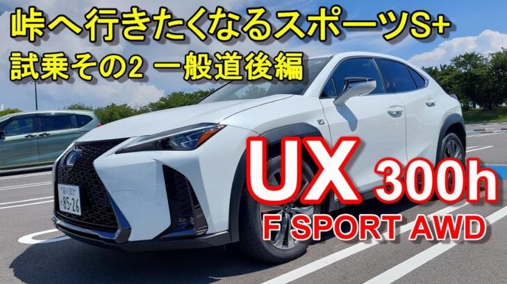 【レクサスUX 改良最新型 Fスポーツ】公道試乗その2 LEXUS UX 300h F SPORT HEV AWD 一般道後編