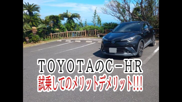 ＴＯＹＯＴＡのＣ－ＨＲ　　試乗してのメリットデメリット!!!