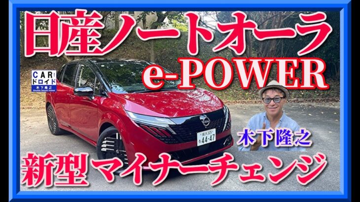 【新型ノートオーラ】マイナーチェンジでどこが変わった?木下隆之があためて公道で検証します。