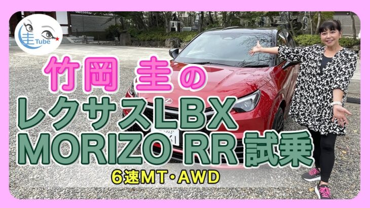 竹岡 圭のレクサスLBX MORIZO RR（6速MT/AWD）試乗【TAKEOKA KEI & LEXUS LBX MORIZO RR】