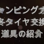 【キャンピングカータイヤ交換2024】道具の紹介と実作業 —–突然の冬に雪国でも大慌て！