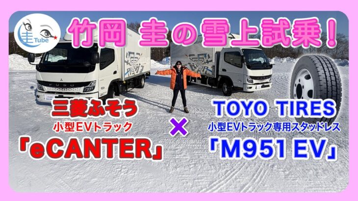 竹岡 圭の雪上試乗！三菱ふそう 小型EVトラック eCANTER × TOYO TIRES 小型EVトラック専用スタッドレス M951EV【TAKEOKA KEI & FUSO／TOYO TIRE】