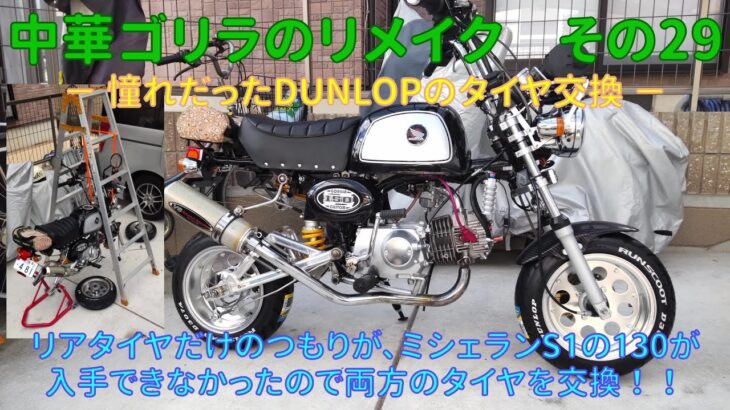 中華ゴリラのリメイク その29　  憧れのダンロップにタイヤ交換  　リアタイヤがすり減ったんだけど、ミシェランS1の130が入手できずに前後両輪交換！