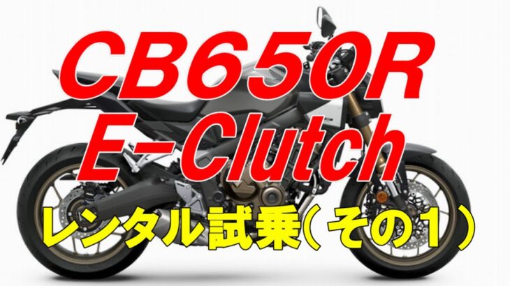ＣＢ６５０Ｒ E Clutch レンタル試乗（その１）