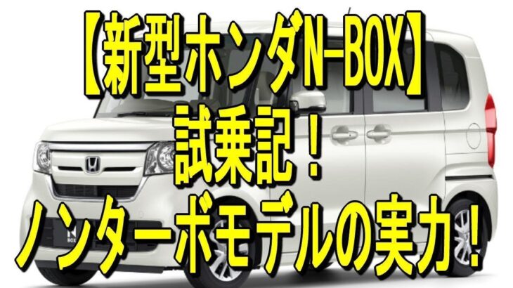 【新型ホンダN BOX】試乗記！ノンターボモデルの実力!