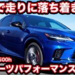 【改良】レクサス RX 500h F スポーツぱフォーマンスを ラブカーズtv 河口まなぶが試乗インプレッション！【もうひと息か？】