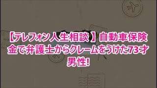 【テレフォン人生相談 】 自動車保険金で弁護士からクレームをうけた73才男性!