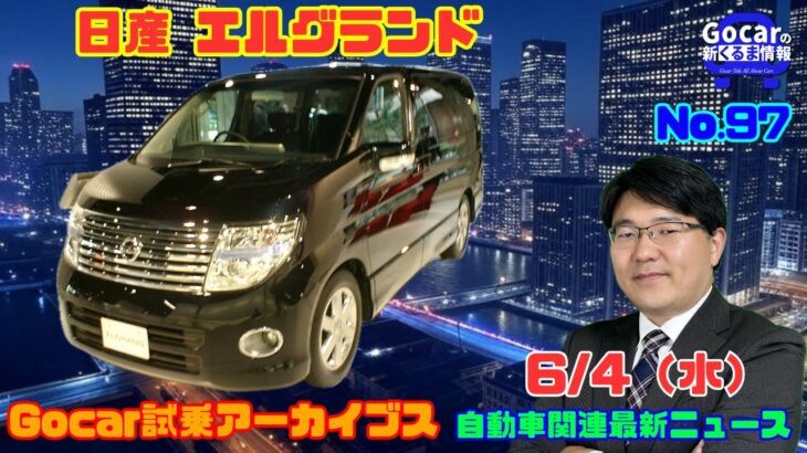 【日産頑張ってた!!】6月4日の自動車関連最新ニュース＆Gocar試乗アーカイブス～日産 エルグランド～（GocarライブNo.97）