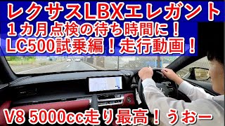 【１カ月点検】レクサスLBXエレガント(Elegant)、待ち時間でLC500試乗、走行動画編！V8 5000ccの音最高！加速最高でした。カッコよさもハンパない！欲しい車の１台です。