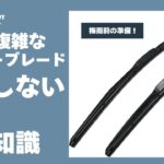 【失敗しない為の知識】種類多過ぎ！ワイパーブレード交換で梅雨前の準備！
