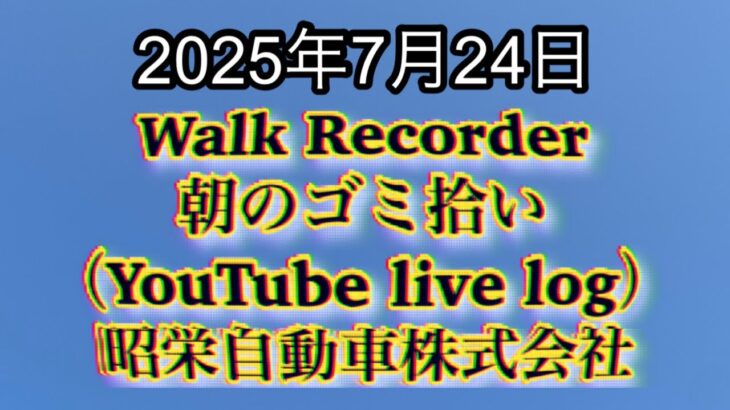 Walk Recorder 自動車屋ひで 朝のゴミ拾い Live 2025年7月24日