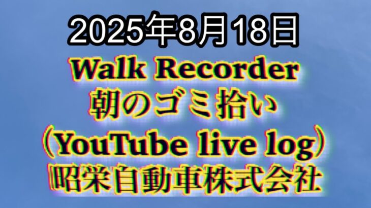 Walk Recorder 自動車屋ひで 朝のゴミ拾い Live 2025年8月18日