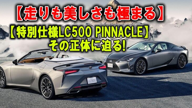 LCシリーズの頂点、ついに姿を現す！レクサスLC500 PINNACLE、限定100台の美学とは？