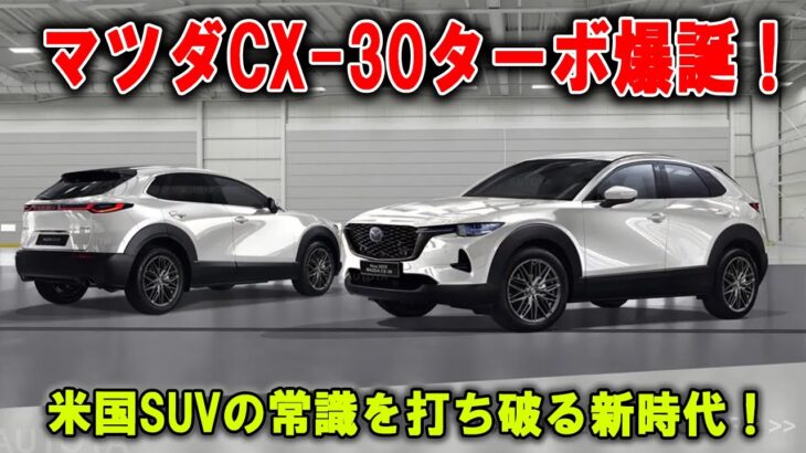 今すぐ動け！マツダCX 30ターボ搭載、新時代SUVが米国に降臨！