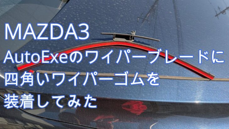 【MAZDA3】 AutoExeのワイパーブレードに四角いワイパーゴムを装着してみた