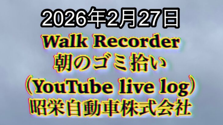 Walk Recorder 自動車屋ひで 朝のゴミ拾い Live 2026年2月27日