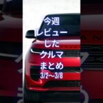 今週レビューしたクルマまとめ (3/2〜3/8) #試乗レビュー  #automobile #worldcarreviews  #carreviews