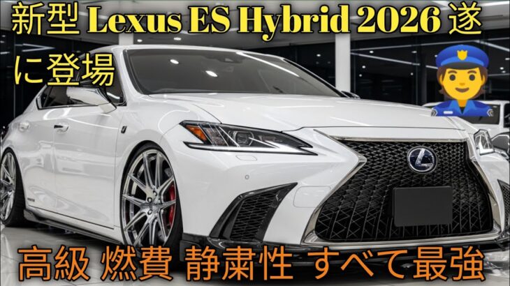 新型 Lexus ES Hybrid 2026 完全解説燃費 静粛性 高級感すべて進化2023モデルとの違いを徹底比較購入前に絶対見るべき一台
