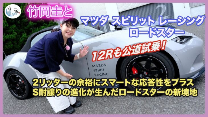 竹岡 圭とマツダ スピリット レーシング ロードスター「12Rも公道試乗！S耐譲りの新境地を見た」【TAKEOKA KEI ×MAZDA SPIRIT RACING ROADSTER ＆12R】