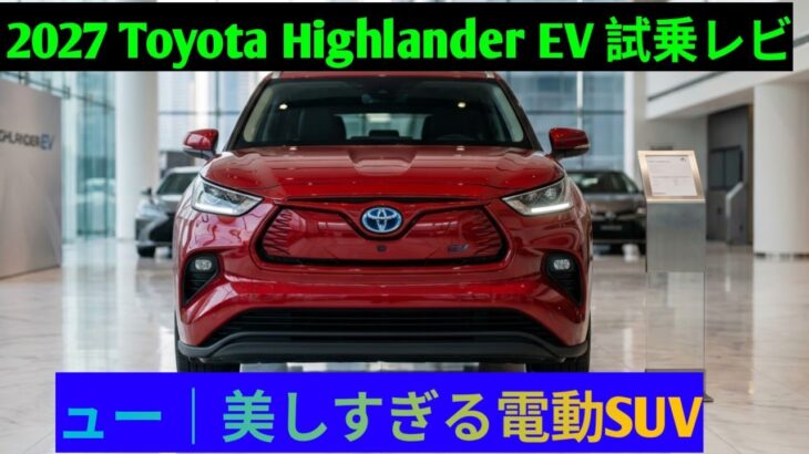 2027 Toyota Highlander EV 試乗レビュー｜美しすぎる電動SUV