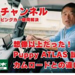 【Puppy ATLAS試乗】正直、ここまで良いとは思わなかった。。。