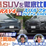 トヨタ RAV4＆スバル フォレスターを徹底比較！ 人気SUVを比較試乗してわかる両車の違いは？【辰己英治の徹底レビュー】