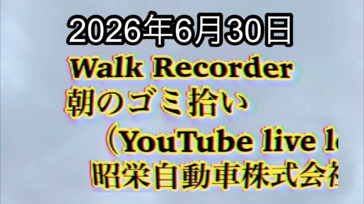 Walk Recorder 自動車屋ひで 朝のゴミ拾い Live 2026年6月30日