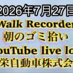 Walk Recorder 自動車屋ひで 朝のゴミ拾い Live 2026年7月27日