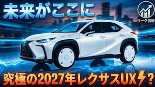 2027年 新型レクサス UXUX200 UX250h UX300e 完全比較高級コンパクトSUV 驚きの進化最新性能を徹底レビュー