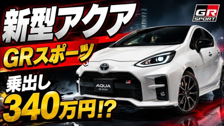 新型トヨタ「アクアGRスポーツ」乗り出し価格340万円!Zグレードとの比較で判明した衝撃の事実【2026年7月最新】