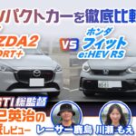 【徹底試乗比較】マツダ MAZDA2＆ホンダ フィットを元STI総監督の辰己英治が徹底比較！ 人気コンパクトカーの走りや乗り心地を詳細解説【辰己英治の徹底レビュー】