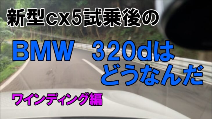 新型ｃｘ5試乗後のＢＭＷ　320ｄはどうなんだ　ワインディング編