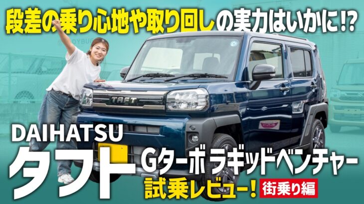 【タフトGターボラギッドベンチャー試乗】最新仕様の軽SUVを街乗りで検証！ターボって普段使いにも要る？【DAIHATSU/前編】